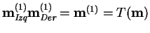 $\mbox{\bf m}_{\mbox{\scriptsize\it Izq}}^{(1)}\mbox{\bf m}_{\mbox{\scriptsize\it Der}}^{(1)}=\mbox{\bf m}^{(1)}= T(\mbox{\bf m})$