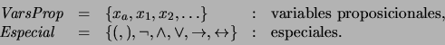 \begin{displaymath}\begin{array}{lclcl}
\mbox{\it VarsProp} &=&\{x_a,x_1,x_2,\l...
...arrow,\leftrightarrow\} &:& \mbox{\rm especiales}.
\end{array}\end{displaymath}