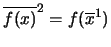 $\overline{f(x)}^2 = f(\overline{x}^1)$