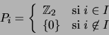 \begin{displaymath}P_i=\left\{\begin{array}{ll}
{\mathbb{Z}}_2 &\mbox{\rm si $i...
... } \\
\{0\} &\mbox{\rm si $i\not\in I$ }
\end{array}\right.\end{displaymath}