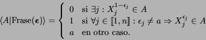 \begin{displaymath}\langle A \vert \mbox{\rm Frase}(\mbox{\boldmath $\epsilon$})...
..._j}\in A \\
a &\mbox{\rm en otro caso. }
\end{array}\right.\end{displaymath}