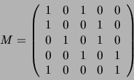 \begin{displaymath}M=\left(\begin{array}{ccccc}
1 & 0 & 1 & 0 & 0 \\
1 & 0 &...
... 0 & 1 & 0 & 1 \\
1 & 0 & 0 & 0 & 1 %%\\
\end{array}\right)\end{displaymath}