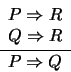 \begin{displaymath}{\begin{array}{l}
P\Rightarrow R \\
Q\Rightarrow R
\end{array} \over
P\Rightarrow Q}\end{displaymath}
