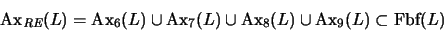 \begin{displaymath}
\mbox{\rm Ax}_{\mbox{\scriptsize\it RE}}(L)= \mbox{\rm Ax}_...
...rm Ax}_8(L)\cup \mbox{\rm Ax}_9(L) \subset \mbox{\rm Fbf}(L)
\end{displaymath}