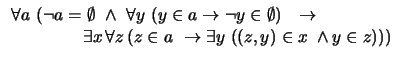 $\begin{array}{ll}
\forall a\, \left(\neg a=\emptyset\ \land\ \forall y\,\left(...
...rrow \exists y\,\left((z,y)\in x\; \land y\in z\right)\right)\right)\end{array}$