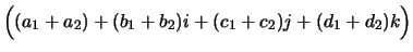 $\displaystyle \left((a_1+a_2)+(b_1+b_2)i+(c_1+c_2)j+(d_1+d_2)k\rule{0cm}{.4cm}\right)$