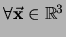 $\forall \vec{\mbox{\bf x}}\in {\mathbb{R}}^3$