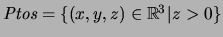 $\mbox{\it Ptos}=\{(x,y,z)\in{\mathbb{R}}^3\vert z>0\}$