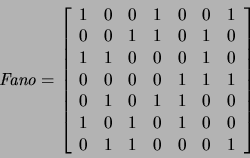 \begin{displaymath}\mbox{\it Fano}=\left[\begin{array}{ccccccc}
1 & 0 & 0 & 1 &...
... 0 & 0 \\
0 & 1 & 1 & 0 & 0 & 0 & 1 %%\\
\end{array}\right]\end{displaymath}