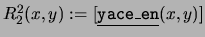 $R_2^2(x,y):=[\mbox{\underline{\tt yace\_en}}(x,y)]$