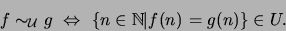 \begin{displaymath}f\sim_{{\cal U}} g\ \Leftrightarrow\ \{n\in{\mathbb{N}}\vert f(n)=g(n)\}\in U.\end{displaymath}
