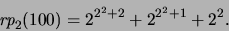 \begin{displaymath}\mbox{\it rp}_2(100)=2^{2^2+2} + 2^{2^2+1} +2^2.\end{displaymath}