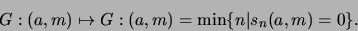 \begin{displaymath}G:(a,m)\mapsto G:(a,m)=\min\{n\vert s_n(a,m)=0\}.\end{displaymath}