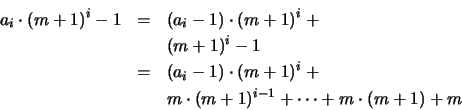 \begin{eqnarray*}
a_i\cdot (m+1)^i-1 &=&(a_i-1)\cdot (m+1)^i+ \\ && (m+1)^i-1 \...
...\cdot (m+1)^i+ \\ && m\cdot (m+1)^{i-1} +\cdots+m\cdot (m+1)+m
\end{eqnarray*}