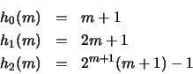 \begin{eqnarray*}
h_0(m) &=& m+1 \\
h_1(m) &=& 2m+1 \\
h_2(m) &=& 2^{m+1}(m+1) -1
\end{eqnarray*}