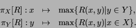 \begin{eqnarray*}\pi_X[R]:x &\mapsto& \max\{R(x,y)\vert y\in Y\}, \\
\pi_Y[R]:y &\mapsto& \max\{R(x,y)\vert x\in X\}. \end{eqnarray*}