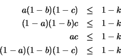 \begin{eqnarray*}
a (1-b)(1-c) &\leq& 1 - k \\ (1-a)(1-b) c &\leq& 1 - k \\ a c &\leq& 1
- k \\ (1-a)(1-b)(1-c) &\leq& 1 - k \end{eqnarray*}