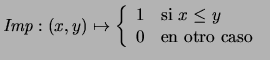 $\mbox{\it Imp}:(x,y)\mapsto
\left\{\begin{array}{ll}
1 &\mbox{\rm si $x\leq y$\ } \\
0 &\mbox{\rm en otro caso }
\end{array}\right.$