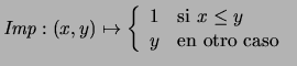 $\mbox{\it Imp}:(x,y)\mapsto \left\{\begin{array}{ll}
1 &\mbox{\rm si $x\leq y$\ } \\
y &\mbox{\rm en otro caso }
\end{array}\right.$