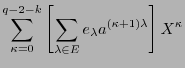 $\displaystyle \sum_{\kappa=0}^{q-2-k}\left[\sum_{\lambda\in E}e_{\lambda}a^{(\kappa+1)\lambda}\right]X^{\kappa}$