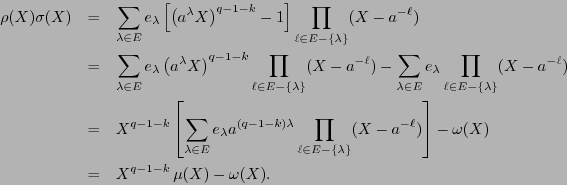 \begin{eqnarray*}
\rho(X) \sigma(X) &=& \sum_{\lambda\in E} e_{\lambda}\left[\le...
...l}) \right] - \omega(X) \\
&=& X^{q-1-k}\,\mu(X) - \omega(X) .
\end{eqnarray*}
