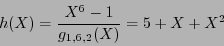 \begin{displaymath}h(X) = \frac{X^6-1}{g_{1,6,2}(X)} = 5 + X + X^2\end{displaymath}