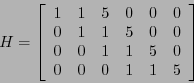 \begin{displaymath}H=\left[\begin{array}{cccccc}
1 & 1 & 5 & 0 & 0 & 0 \\
0 & 1...
...1 & 1 & 5 & 0 \\
0 & 0 & 0 & 1 & 1 & 5 %\\
\end{array}\right]\end{displaymath}