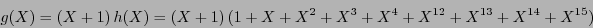 \begin{displaymath}g(X) = (X+1)\,h(X) = (X+1)\,( 1 + X + X^2 + X^3 + X^4 + X^{12} + X^{13} + X^{14} + X^{15})\end{displaymath}