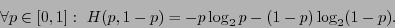 \begin{displaymath}\forall p\in[0,1]:\ H(p,1-p) = -p\log_2p-(1-p)\log_2(1-p).\end{displaymath}