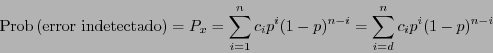 \begin{displaymath}\,\mbox{\rm Prob}\,(\mbox{error indetectado}) = P_x = \sum_{i=1}^{n} c_i p^i(1-p)^{n-i} = \sum_{i=d}^{n} c_i p^i(1-p)^{n-i}\end{displaymath}