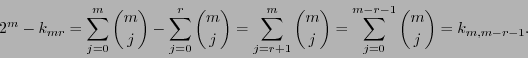 \begin{displaymath}2^m-k_{mr} = \sum_{j=0}^{m} {m\choose j}-\sum_{j=0}^r {m\choo...
...} {m\choose j} = \sum_{j=0}^{m-r-1} {m\choose j} = k_{m,m-r-1}.\end{displaymath}