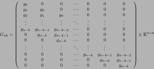 \begin{displaymath}
G_{nk} = \left(\begin{array}{ccccccc}
g_0 & 0 & 0 & \cdots &...
... & 0 & g_{n-k}
\end{array}\right) \in \mathbb{K}^{n\times k}
\end{displaymath}