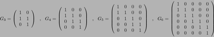 \begin{displaymath}G_{3} = \left(\begin{array}{cc}
1 & 0 \\
1 & 1 \\
0 & 1 %\\...
... & 1 \\
0 & 0 & 0 & 0 & 1 %\\
\end{array}\right) %\ \ , \ \
\end{displaymath}