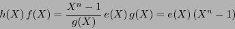 \begin{displaymath}h(X)\,f(X) = \frac{X^n-1}{g(X)}\, e(X)\, g(X) = e(X)\,(X^n-1) \end{displaymath}