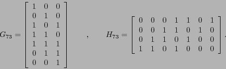 \begin{displaymath}G_{73} = \left[\begin{array}{ccc}
1 & 0 & 0 \\
0 & 1 & 0 \\ ...
...0 & 1 & 0 & 0 \\
1 & 1 & 0 & 1 & 0 & 0 & 0
\end{array}\right].\end{displaymath}
