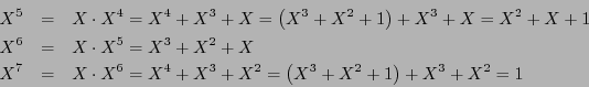 \begin{eqnarray*}
X^5 &=& X\cdot X^4 = X^4 + X^3 + X = \left(X^3 + X^2 +1\right)...
...6 = X^4 + X^3 + X^2 = \left(X^3 + X^2 +1\right) + X^3 + X^2 = 1
\end{eqnarray*}