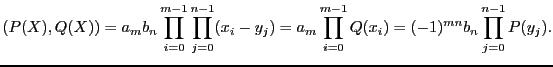 $\displaystyle (P(X),Q(X)) = a_mb_n\prod_{i=0}^{m-1}\prod_{j=0}^{n-1}(x_i-y_j) = a_m\prod_{i=0}^{m-1}Q(x_i) = (-1)^{mn} b_n\prod_{j=0}^{n-1}P(y_j).$