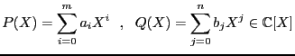 $\displaystyle P(X) = \sum_{i=0}^ma_iX^i  ,  Q(X) = \sum_{j=0}^nb_jX^j\in\mathbb{C}[X]$