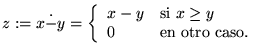 $z:=x\dot{-}y=\left\{\begin{array}{ll}
x-y &\mbox{\rm si }x\geq y \\
0 &\mbox{\rm en otro caso. }\end{array}\right.$