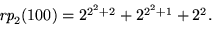 \begin{eqnarray*}s_0(100,2) &=& 2^{2^2+2} + 2^{2^2+1} +2^2 \\ &=& 100 \\
s_1(1...
...2\cdot 4^2 +2\cdot 4 +1 \\ &=& O(2^{512}) \\
\vdots && \vdots
\end{eqnarray*}