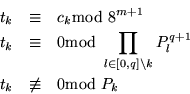\begin{eqnarray*}F &=& \sum_{k=0}^q t_k \\
D &=& \prod_{k=0}^q P_l^{q+1} \\
...
...dot(D\mbox{\rm P}^2 + 2\cdot 8^{m+1}\cdot F^2)\mbox{\rm mod }B
\end{eqnarray*}