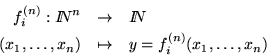 \begin{eqnarray*}f^{(n)}_i:I\!\!N^n &\rightarrow& I\!\!N\\
(x_1,\ldots,x_n) &\mapsto& y=f^{(n)}_i(x_1,\ldots,x_n)
\end{eqnarray*}