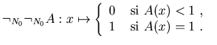 $\neg_{N_0} \neg_{N_0} A:x\mapsto
\left\{\begin{array}{ll}
0 &\mbox{ si $A(x)<1$ , } \\
1 &\mbox{ si $A(x)=1$ . }
\end{array}\right.$