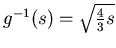 $g^{-1}(s)=\sqrt{\frac{4}{3}s}$