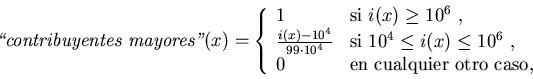 \begin{displaymath}\mbox{\it \lq\lq contribuyentes
mayores''}(x)=\left\{\begin{array}...
...6$ ,} \\ 0
& \mbox{en cualquier otro caso,} \end{array}\right.
\end{displaymath}