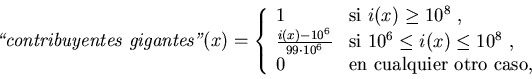 \begin{displaymath}\mbox{\it \lq\lq contribuyentes gigantes''}(x)=\left\{\begin{array...
...8$ ,} \\ 0 & \mbox{en cualquier otro caso,} \end{array}\right.
\end{displaymath}