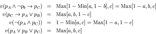 \begin{eqnarray*}v(p_A\land \neg p_b \rightarrow p_C) &=& \mathop{\rm Max}[1-\ma...
...-a,1-c] \\
v(p_A\lor p_B\lor p_C) &=& \mathop{\rm Max}[a,b,c] %
\end{eqnarray*}