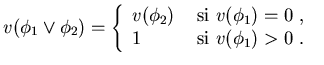 $v(\phi_1\lor \phi_2) = \left\{\begin{array}{ll}
v(\phi_2) &\mbox{ si
$v(\phi_1)=0$ , } \\
1 &\mbox{ si $v(\phi_1)>0$ . }
\end{array}\right.$