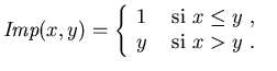 $\mbox{\it Imp}(x,y)=\left\{\begin{array}{ll}
1 &\mbox{ si $x\leq y$ , } \\
y &\mbox{ si $x>y$ . }
\end{array}\right.$