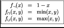 \fbox{$\begin{array}{rcl}
f_{\neg}(x) &=& 1-x \\
f_{\cap}(x,y) &=& \min(x,y) \\
f_{\cup}(x,y) &=& \max(x,y) %%\\
\end{array}$}